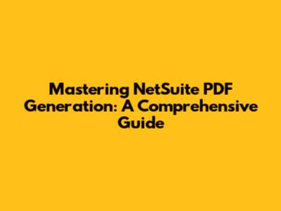 Mastering NetSuite PDF Generation: A Comprehensive Guide