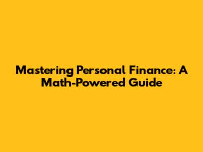 Mastering Personal Finance: A Math-Powered Guide