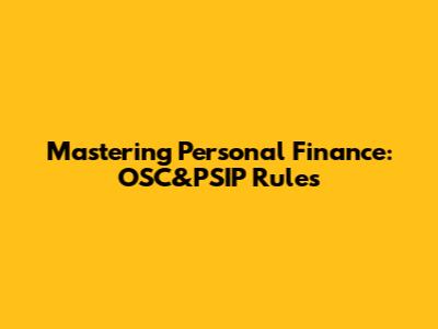 Mastering Personal Finance: OSC&PSIP Rules