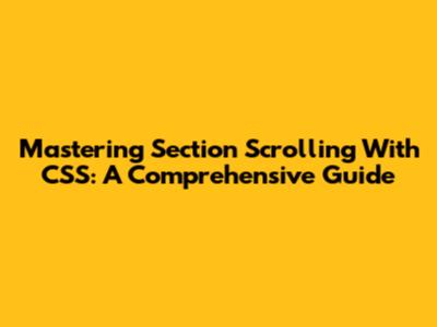 Mastering Section Scrolling With CSS: A Comprehensive Guide