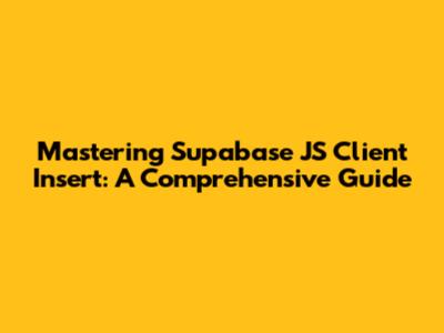 Mastering Supabase JS Client Insert: A Comprehensive Guide