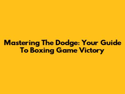 Mastering The Dodge: Your Guide To Boxing Game Victory