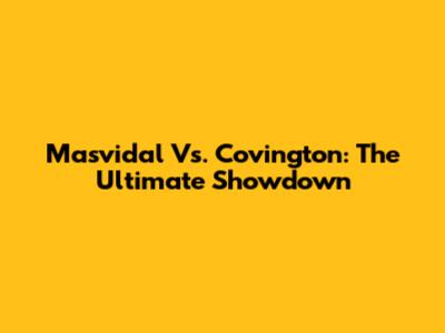 Masvidal Vs. Covington: The Ultimate Showdown