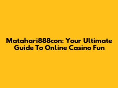 Matahari888con: Your Ultimate Guide To Online Casino Fun