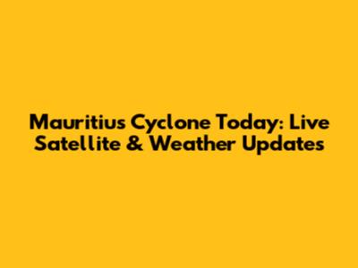 Mauritius Cyclone Today: Live Satellite & Weather Updates