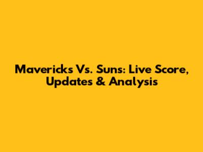 Mavericks Vs. Suns: Live Score, Updates & Analysis