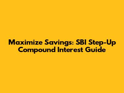 Maximize Savings: SBI Step-Up Compound Interest Guide