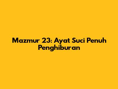 Mazmur 23: Ayat Suci Penuh Penghiburan