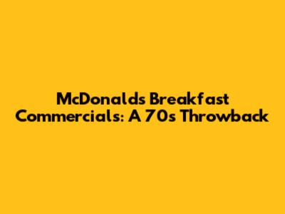 McDonald's Breakfast Commercials: A 70s Throwback