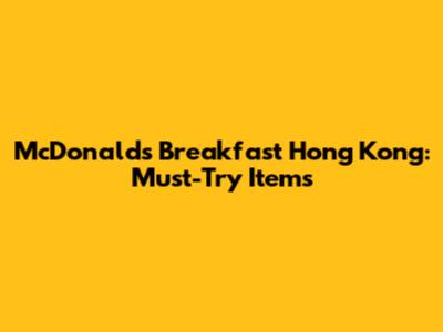 McDonald's Breakfast Hong Kong: Must-Try Items
