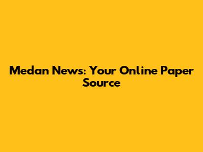 Medan News: Your Online Paper Source