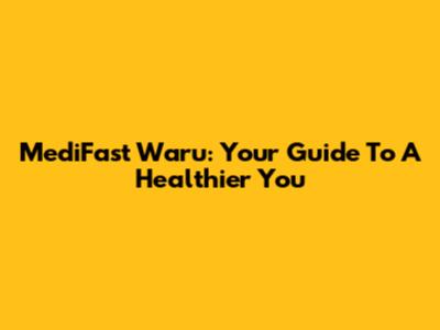 MediFast Waru: Your Guide To A Healthier You