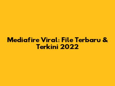 Mediafire Viral: File Terbaru & Terkini 2022