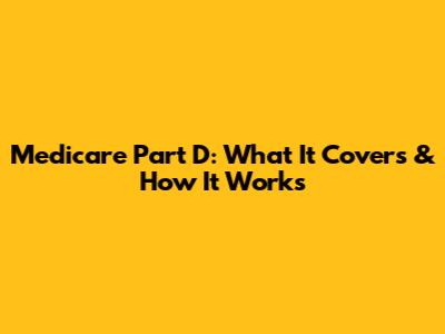 Medicare Part D: What It Covers & How It Works