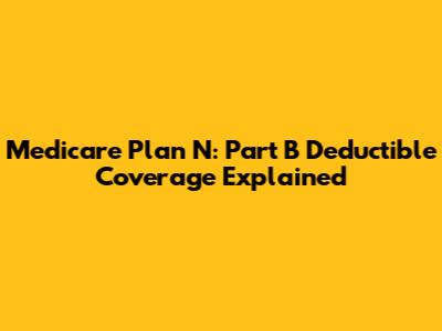 Medicare Plan N: Part B Deductible Coverage Explained