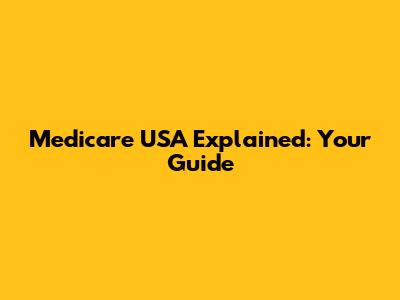 Medicare USA Explained: Your Guide