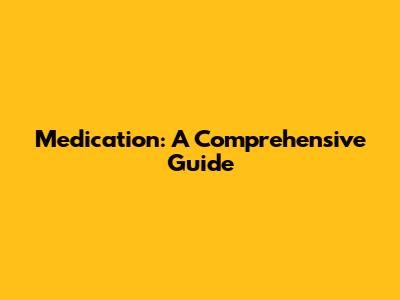 Medication: A Comprehensive Guide