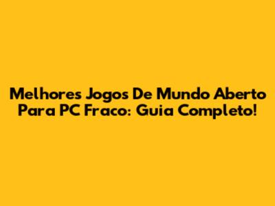 Melhores Jogos De Mundo Aberto Para PC Fraco: Guia Completo!