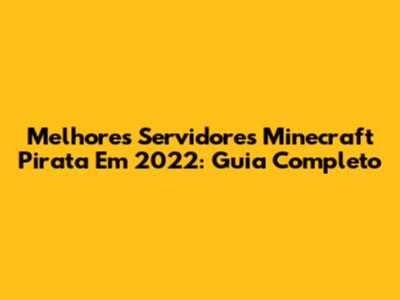 Melhores Servidores Minecraft Pirata Em 2022: Guia Completo