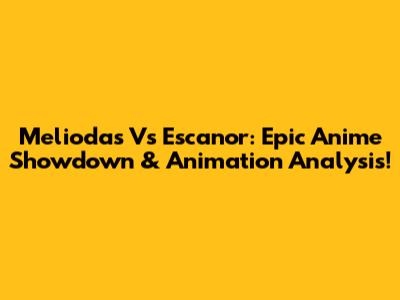 Meliodas Vs Escanor: Epic Anime Showdown & Animation Analysis!