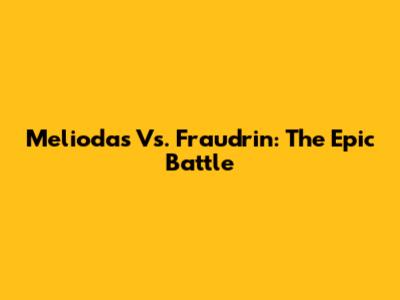 Meliodas Vs. Fraudrin: The Epic Battle