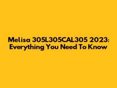 Melisa 305L305CAL305 2023: Everything You Need To Know