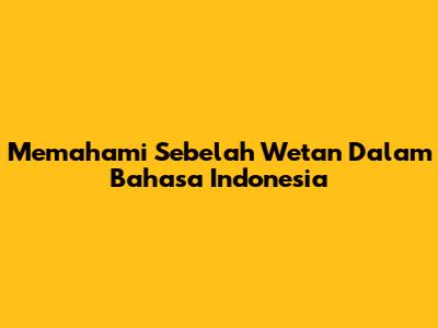 Memahami "Sebelah Wetan" Dalam Bahasa Indonesia