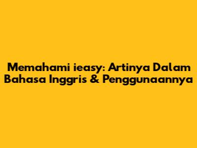 Memahami 'ieasy': Artinya Dalam Bahasa Inggris & Penggunaannya