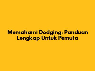 Memahami Dodging: Panduan Lengkap Untuk Pemula