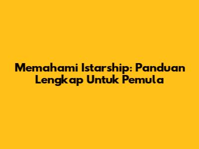 Memahami Istarship: Panduan Lengkap Untuk Pemula