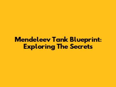 Mendeleev Tank Blueprint: Exploring The Secrets