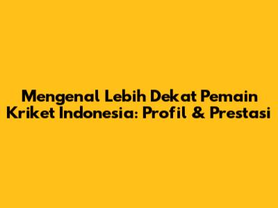 Mengenal Lebih Dekat Pemain Kriket Indonesia: Profil & Prestasi