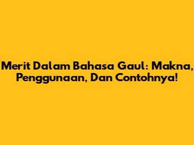 Merit Dalam Bahasa Gaul: Makna, Penggunaan, Dan Contohnya!