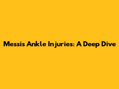 Messi's Ankle Injuries: A Deep Dive