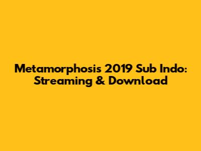 Metamorphosis 2019 Sub Indo: Streaming & Download