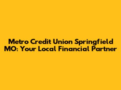 Metro Credit Union Springfield MO: Your Local Financial Partner