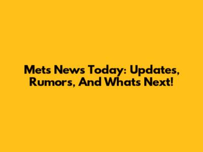 Mets News Today: Updates, Rumors, And What's Next!