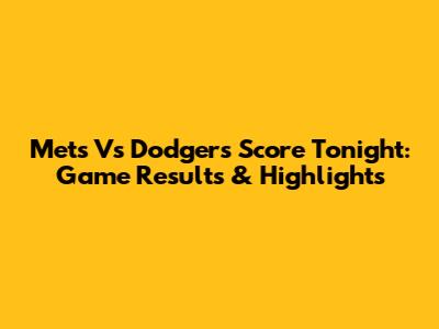 Mets Vs Dodgers Score Tonight: Game Results & Highlights