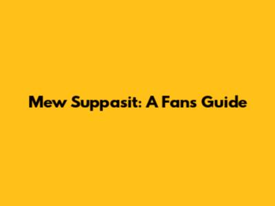 Mew Suppasit: A Fan's Guide