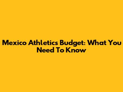Mexico Athletics Budget: What You Need To Know
