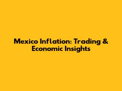 Mexico Inflation: Trading & Economic Insights
