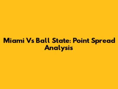 Miami Vs Ball State: Point Spread Analysis