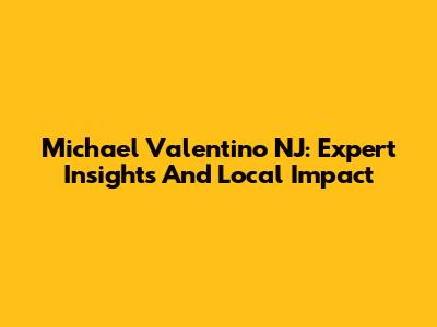 Michael Valentino NJ: Expert Insights And Local Impact