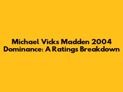 Michael Vick's Madden 2004 Dominance: A Ratings Breakdown
