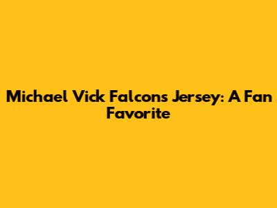 Michael Vick Falcons Jersey: A Fan Favorite