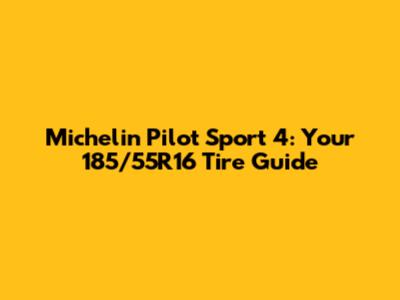 Michelin Pilot Sport 4: Your 185/55R16 Tire Guide