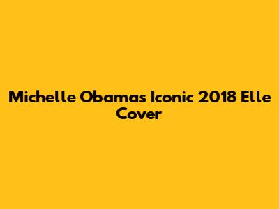 Michelle Obama's Iconic 2018 Elle Cover