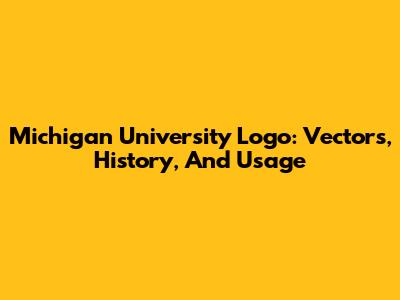 Michigan University Logo: Vectors, History, And Usage
