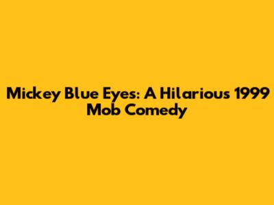 Mickey Blue Eyes: A Hilarious 1999 Mob Comedy