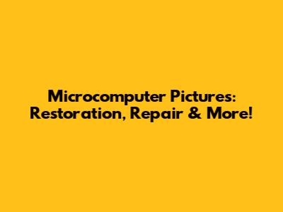 Microcomputer Pictures: Restoration, Repair & More!